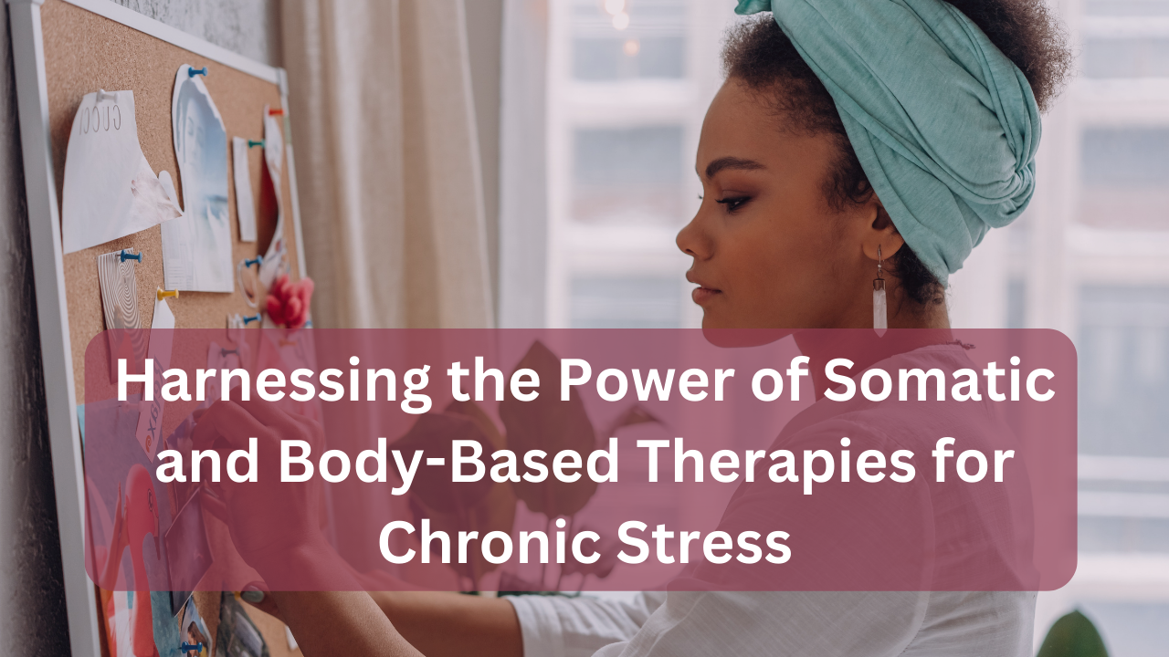 Harnessing The Power Of Somatic And Body-Based Therapies For Chronic ...