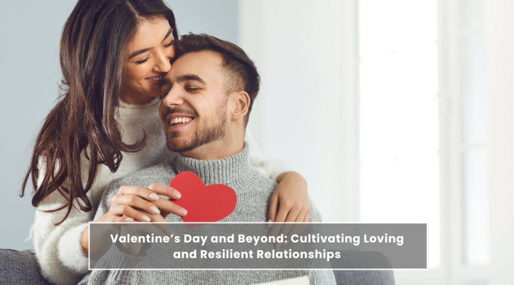 Valentine’s Day and Beyond: Cultivating Loving and Resilient Relationships